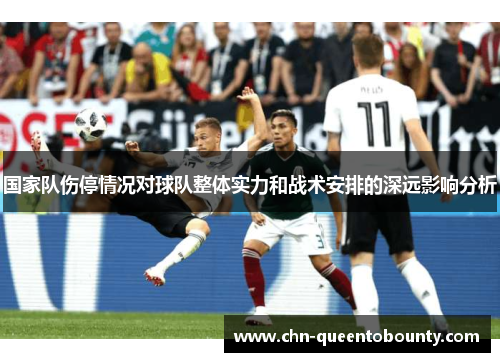 国家队伤停情况对球队整体实力和战术安排的深远影响分析 国家队伤停情况对球队整体实力和战术安排的深远影响分析